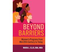 Beyond Barriers: Women's Progress from Mid-Twentieth Century to Today: 10 (The Journey to Wellness, Freedom, and Legacy)