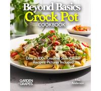Beyond Basics Crock Pot Cookbook: Dive in 100+ Creative Slow Cooker Recipes With Dishes Likes Mediterranean Egg Casserole, Chicken Adob to BBQ Pulled Pork, Pictures Included (Slow Cook Collections)