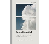 Beyond Beautiful: Design and Organization for a Sensory Friendly Home: Making Your Home a Haven for Your Life