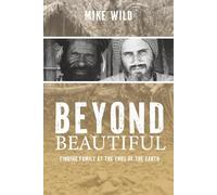 Beyond Beautiful: My incredible true account of thirteen years living in the deepest jungles of Papua, Indonesia: Finding Family at the Ends of the Earth
