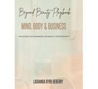 Beyond Beauty Playbook - Mind, Body & Business: An Interactive Workbook for Beauty Professionals