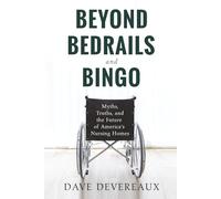Beyond Bedrails and Bingo: Myths, Truths, and the Future of America's Nursing Homes