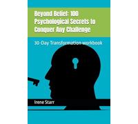 Beyond Belief: 100 Psychological Secrets to Conquer Any Challenge: 30-Day Transformation workbook (The Mindset Mastery Series: Transform Your Thinking, Transform Your Life)