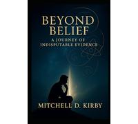 Beyond Belief; A Journey of Indisputable Evidence