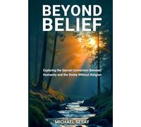 Beyond Belief: Exploring the Sacred Connection Between Humanity and the Divine Without Religion