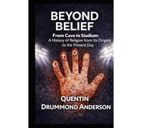 Beyond Belief: From Cave to Stadium: A History of Religion from Its Origins to the Present Day