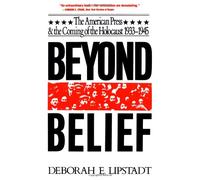Beyond Belief: The American Press And The Coming Of The Holocaust, 1933- 1945