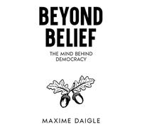 Beyond Belief: The Mind Behind Democracy (Beyond Series)