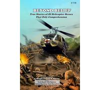 Beyond Belief: True Stories of Helicopter Heroes That Defy Comprehension