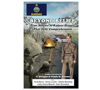 Beyond Belief: True Stories of Kansas Heroes That Defy Comprehension