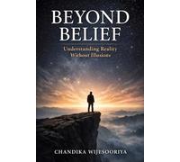 Beyond Belief: Understanding Reality Without Illusions
