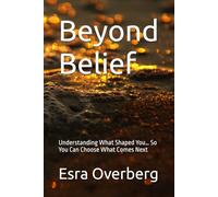Beyond Belief: Understanding What Shaped You… So You Can Choose What Comes Next
