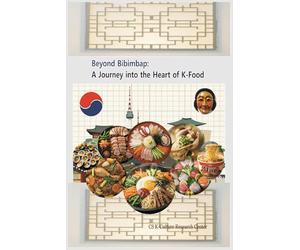 Beyond Bibimbap: A Journey into the Heart of K-Food: K_CULTURE (k-culture research center series)