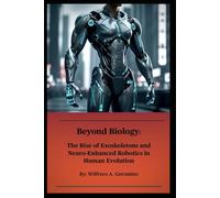 Beyond Biology: The Rise of Exoskeletons and Neuro-Enhanced Robotics in Human Evolution