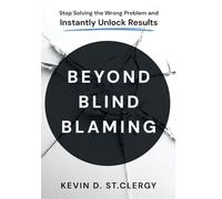 Beyond Blind Blaming: Stop Solving the Wrong Problem and Instantly Unlock Results (Beyond Blind Blaming Series)