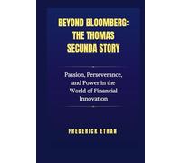 Beyond Bloomberg: The Thomas Secunda Story: Passion, Perseverance, and Power in the World of Financial Innovation (The Billionaire Code)