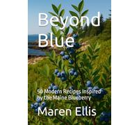 Beyond Blue: 50 Modern Recipes Inspired by the Maine Blueberry (Sizzling Sauces & Condiments)