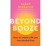 Beyond Booze: How to create a life you love, alcohol-free