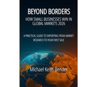 Beyond Borders 2026: How Small Businesses Win in Global Markets: A Comprehensive and a Practical Guide to Exporting, from Market Research to Your First Sale and Beyond