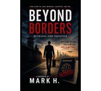 Beyond Borders Betrayal and Injustice: A Personal Account of Law, Justice and Human Rights