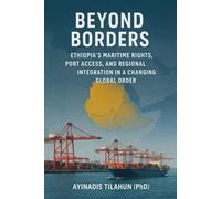 Beyond Borders: Ethiopia's Maritime Rights, Port Access, and Regional Integration in a Changing Global Order.