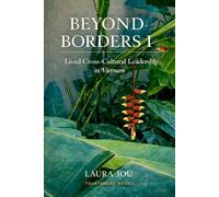 Beyond Borders I : Lived Cross-Cultural Leadership in Vietnam (The Beyond Borders Trilogy)