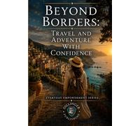 Beyond Borders: Travel And Adventure With Confidence (Everyday Empowerment Series)
