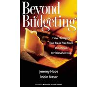 Beyond Budgeting: How Managers Can Break Free from the Annual Performance Trap