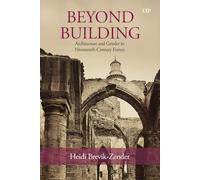 Beyond Building: Architecture and Gender in Nineteenth-Century France (University of Toronto Romance Series)