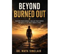 Beyond Burned Out: Recover from Burnout, Reclaim Your Energy, and Build a Life Truly Worth Living - Science-Backed Strategies for Healing Chronic ... Purpose, and Sustainable Wellbeing