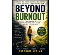 Beyond Burnout: A Practical Guide to Reclaim Your Energy, Restore Your Motivation, Build Healthy Boundaries, and Create a Life You Don't Need to Escape From