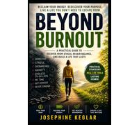 Beyond Burnout: A Practical Guide to Reclaim Your Energy, Restore Your Motivation, Build Healthy Boundaries, and Create a Life You Don't Need to Escape From