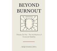 Beyond Burnout: Shikata Ga Nai: Architecture of Emotional Stability (The Beyond Performance Series)