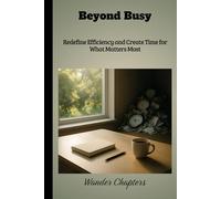 Beyond Busy: Redefine Efficiency and Create Time for What Matters Most