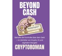 Beyond Cash: Behalte die Kontrolle über dein Geld - im Zeitalter von Krypto, KI und digitalem Bargeld