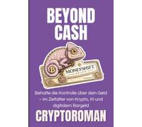 Beyond Cash: Behalte die Kontrolle über dein Geld - im Zeitalter von Krypto, KI und digitalem Bargeld
