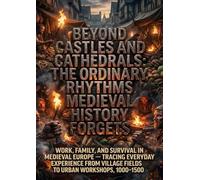 Beyond Castles and Cathedrals: The Ordinary Rhythms Medieval History Forgets