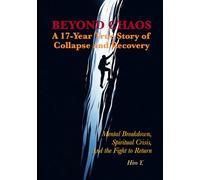 BEYOND CHAOS: A 17-Year True Story of Collapse and Recovery: Mental Breakdown, Spiritual Crisis, and the Fight to Return