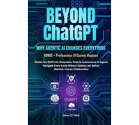 BEYOND ChatGPT: Why Agentic AI Changes Everything: Master the Shift from Generative Tools to Autonomous AI Agents, Navigate Every Level Without ... (AI For Everyone - Beginners to Tech)