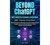 BEYOND ChatGPT: Why Agentic AI Changes Everything: Master the Shift from Generative Tools to Autonomous AI Agents, Navigate Every Level Without ... (AI For Everyone - Beginners to Tech)