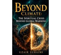 Beyond Climate: The Spiritual Crisis Behind Global Warming