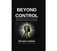 BEYOND CONTROL: The Psychology of Inner Peace, Conscious Power, and the Ultimate Freedom From Emotional Chaos (The Toxic Relationship Recovery System™)