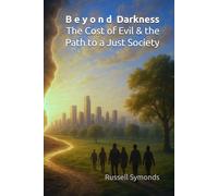 Beyond Darkness: The Cost of Evil and the Path to a Just Society: 2 (Beyond Tyranny / Beyond Darkness / Fragmented Thinking / Unity Vs. Disinformation)