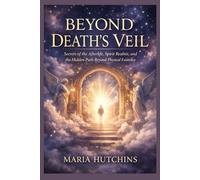 BEYOND DEATH’S VEIL: Secrets of the Afterlife, Spirit Realms, and the Hidden Path Beyond Physical Existence
