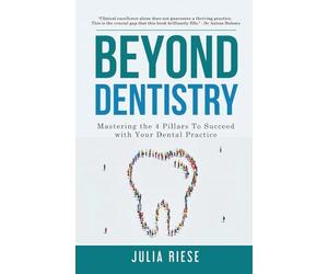 Beyond Dentistry - Mastering the 4 Pillars To Succeed with Your Dental Practice