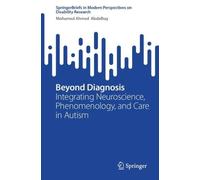 Beyond Diagnosis: Integrating Neuroscience, Phenomenology, and Care in Autism (SpringerBriefs in Modern Perspectives on Disability Research)