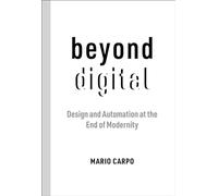 Beyond Digital: Design and Automation at the End of Modernity