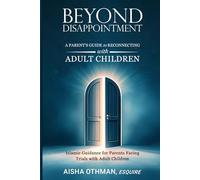 Beyond Disappointment: A Parent’s Guide to Reconnecting with Adult Children: Islamic Guidance for Parents Facing Trials with Adult Children