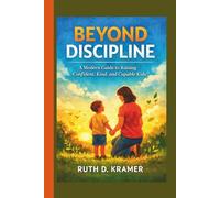 Beyond Discipline: Raising Confident, Kind, and Capable Kids