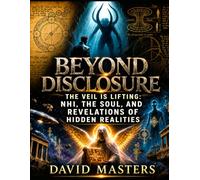 Beyond Disclosure: The Veil Is Lifting: NHI, the Soul, and Revelations of Hidden Realities
